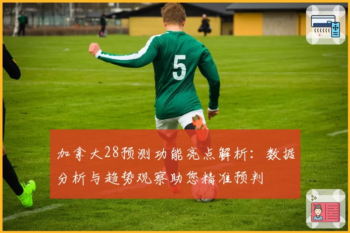 加拿大28预测功能亮点解析：数据分析与趋势观察助您精准预判